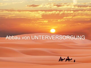Abbau von UNTERVERSORGUNG 
 