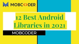 12 Best Android
Libraries in 2021
MOBCODER
 