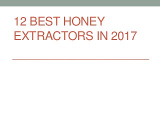 12 BEST HONEY
EXTRACTORS IN 2017
 