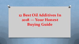 12 Best Oil Additives In
2018 — Your Honest
Buying Guide
 