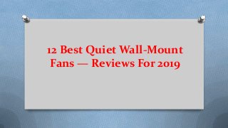 12 Best Quiet Wall-Mount
Fans — Reviews For 2019
 