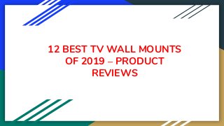 12 BEST TV WALL MOUNTS
OF 2019 – PRODUCT
REVIEWS
 