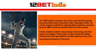 The 12BETplatform hasbeen one of the most well-liked gaming
serviceproviders sinceit launched in 2007, especially in India...