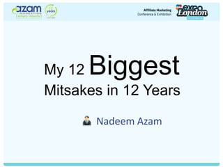 My 12 Biggest Mitsakes in 12 Years Nadeem Azam 