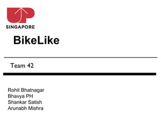 BikeLike

 Team 42


Rohit Bhatnagar
Bhavya PH
Shankar Satish
Arunabh Mishra
 