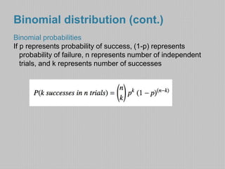 Binomial distribution (cont.) 
Binomial probabilities 
If p represents probability of success, (1-p) represents 
probability of failure, n represents number of independent 
trials, and k represents number of successes 
 