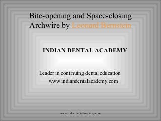 Bite-opening and Space-closing
Archwire by Leonard Bernstein
INDIAN DENTAL ACADEMY

Leader in continuing dental education
www.indiandentalacademy.com

www.indiandentalacademy.com

 