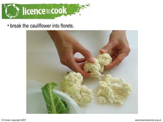 break the cauliflower into florets. 
