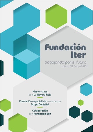 Fundación
Iter
trabajando por el futuro
boletín nº12 / mayo 2015
Master class
con La Nevera Roja
Formación especialista en comercio
Grupo Cortefiel
Colaboración
con Fundación Exit
 