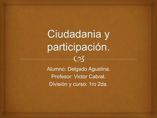 Alumno: Delgado Agustina.
Profesor: Victor Cabral.
División y curso: 1ro 2da.
 