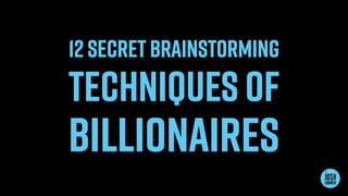 The 12 Secret Brainstorming Techniques of Billionaires | PPTX