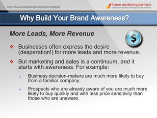 Why Build Your Brand Awareness?<br />More Leads, More Revenue<br />Businesses often express the desire  (desperation!) for...