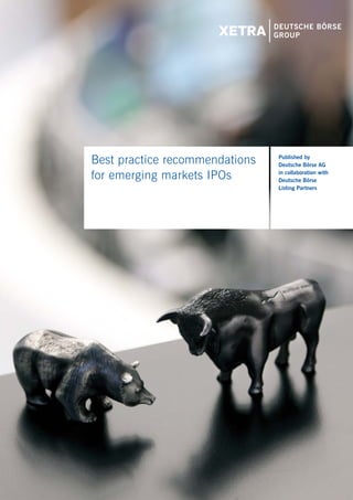 1




Best practice recommendations   Published by
                                Deutsche Börse AG

for emerging markets IPOs       in collaboration with
                                Deutsche Börse
                                Listing Partners
 