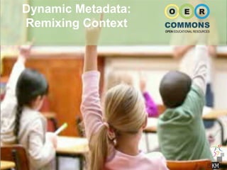 Dynamic Metadata:
Remixing Context
 