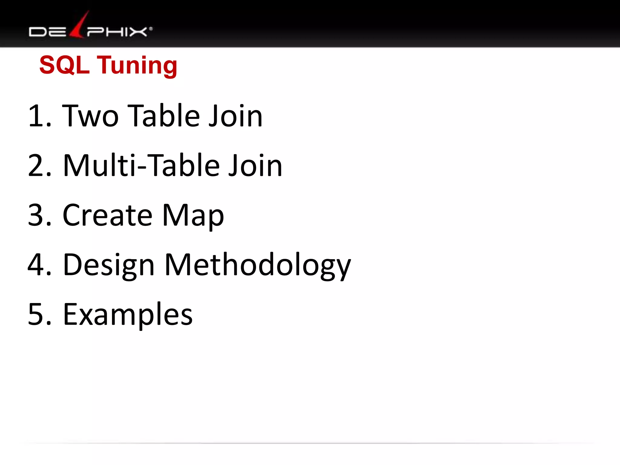 SQL Tuning
1. Two Table Join
2. Multi-Table Join
3. Create Map
4. Design Methodology
5. Examples
 