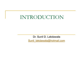INTRODUCTION
Dr. Sunil D. Lakdawala
Sunil_lakdawala@hotmail.com
 