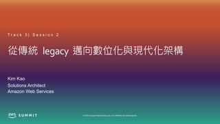 © 2020, Amazon Web Services, Inc. or its affiliates. All rights reserved.
從傳統 legacy 邁向數位化與現代化架構
T r a c k 3 | S e s s i o n 2
Kim Kao
Solutions Architect
Amazon Web Services
 