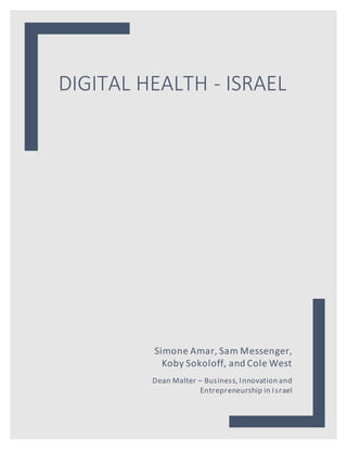 DIGITAL HEALTH - ISRAEL
Simone Amar, Sam Messenger,
Koby Sokoloff, and Cole West
Dean Malter – Business, Innovation and
Entrepreneurship in Israel
 