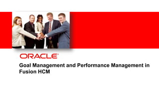 1 Copyright © 2012, Oracle and/or its affiliates. All rights reserved.
Goal Management and Performance Management in
Fusion HCM
DRAFT
 