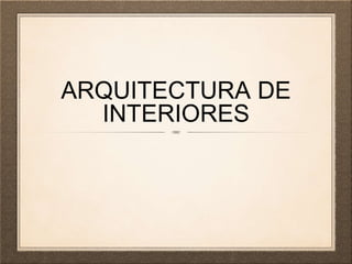ARQUITECTURA DE
INTERIORES
 