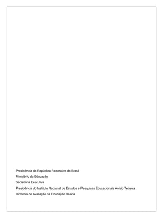 Presidência da República Federativa do Brasil
Ministério da Educação
Secretaria Executiva
Presidência do Instituto Nacional de Estudos e Pesquisas Educacionais Anísio Teixeira
Diretoria de Avaliação da Educação Básica
 