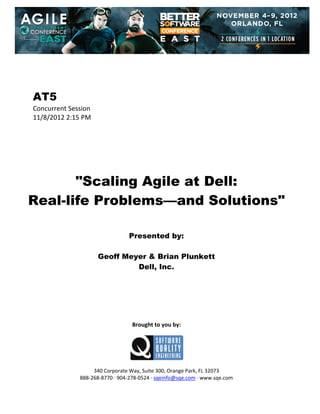  
 
 
 
 

AT5
Concurrent Session 
11/8/2012 2:15 PM 
 
 
 
 
 
 
 

"Scaling Agile at Dell:
Real-life Problems—and Solutions"
 
 
 

Presented by:
Geoff Meyer & Brian Plunkett
Dell, Inc.
 
 
 
 
 
 
 

Brought to you by: 
 

 
 
340 Corporate Way, Suite 300, Orange Park, FL 32073 
888‐268‐8770 ∙ 904‐278‐0524 ∙ sqeinfo@sqe.com ∙ www.sqe.com

 
