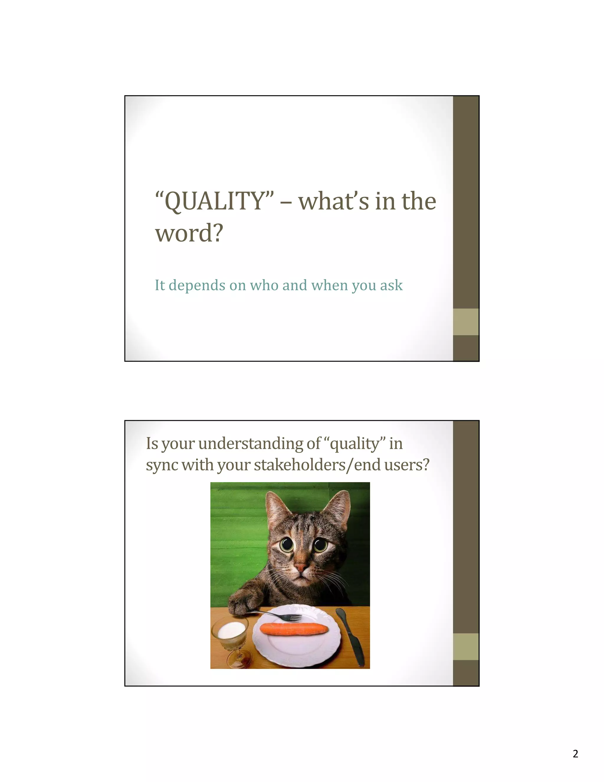 “QUALITY” – what’s in the
word?
It depends on who and when you ask

Is your understanding of “quality” in
sync with your stakeholders/end users?

2

 