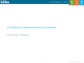 Proprietary & Confidential, CallMiner Inc.
1
Compliance Measurement & Evidence
Chris Thomas – UK Director
 