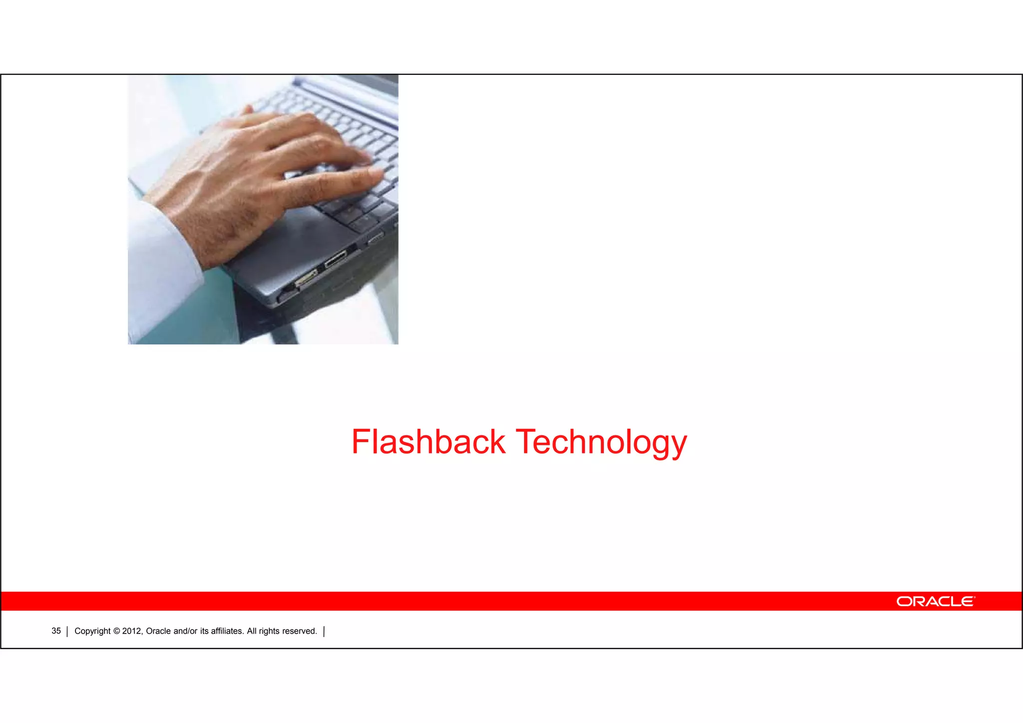 Copyright © 2012, Oracle and/or its affiliates. All rights reserved.35 Flashback Technology 