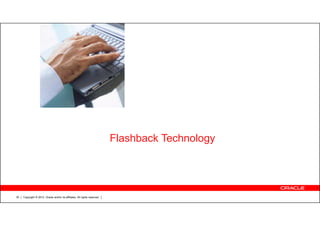 Copyright © 2012, Oracle and/or its affiliates. All rights reserved.35
Flashback Technology
 