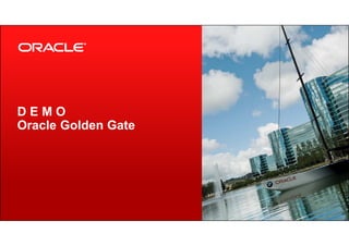 Copyright © 2012, Oracle and/or its affiliates. All rights reserved.69
D E M O
Oracle Golden Gate
 