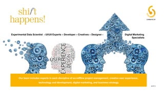 SEITE 3
Experimental Data Scientist - UI/UX Experts – Developer – Creatives – Designer - Digital Marketing
Specialists
Our...