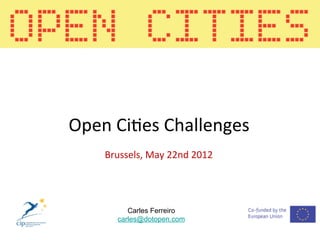 Open	
  Ci5es	
  Challenges	
  
      Brussels,	
  May	
  22nd	
  2012	
  




             Carles Ferreiro
          carles@dotopen.com
 