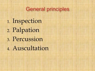 1. Inspection
2. Palpation
3. Percussion
4. Auscultation