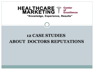 12 CASE STUDIES
ABOUT DOCTORS REPUTATIONS
 