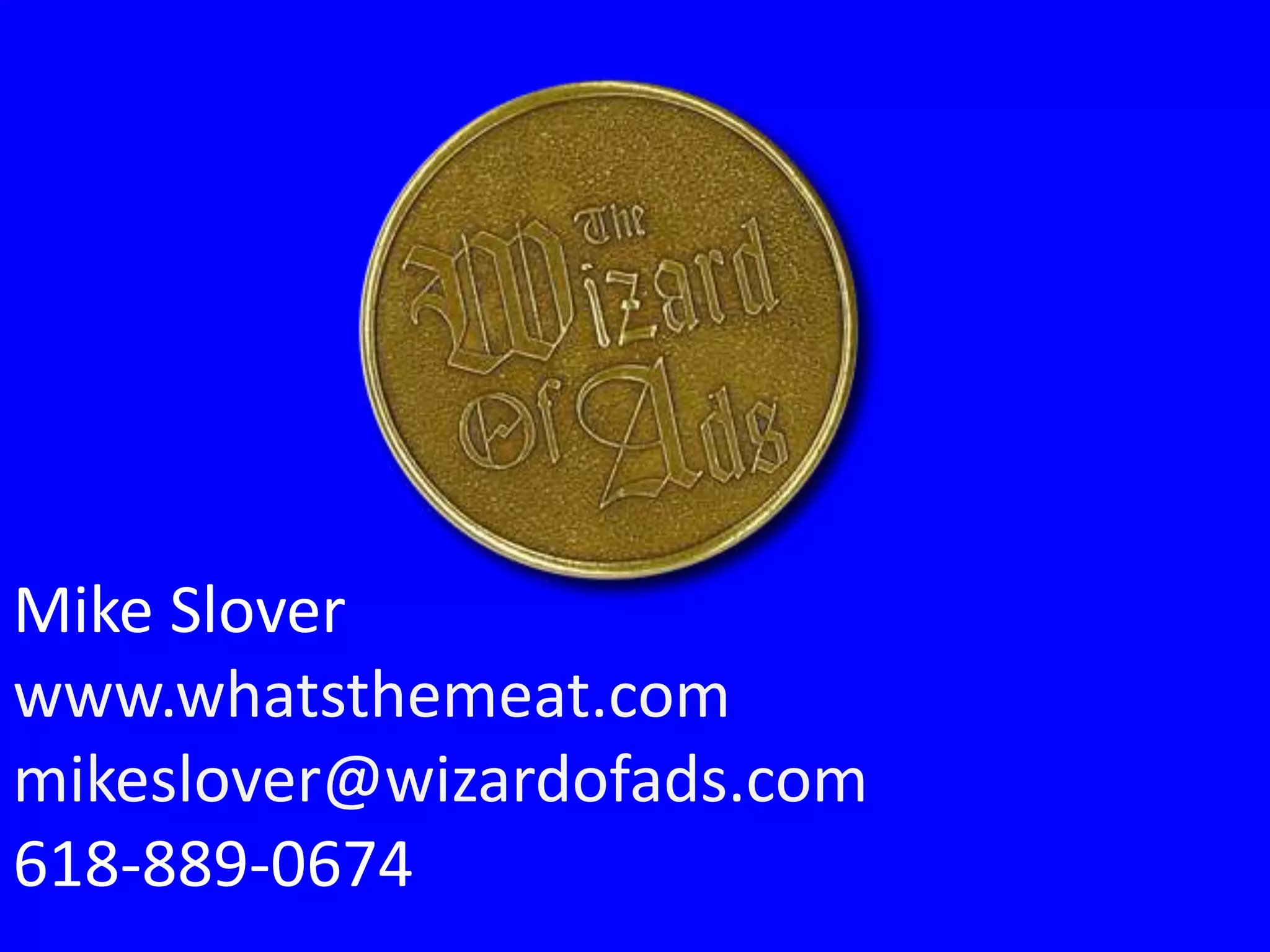 Mike Slover
www.whatsthemeat.com
mikeslover@wizardofads.com
618-889-0674
 