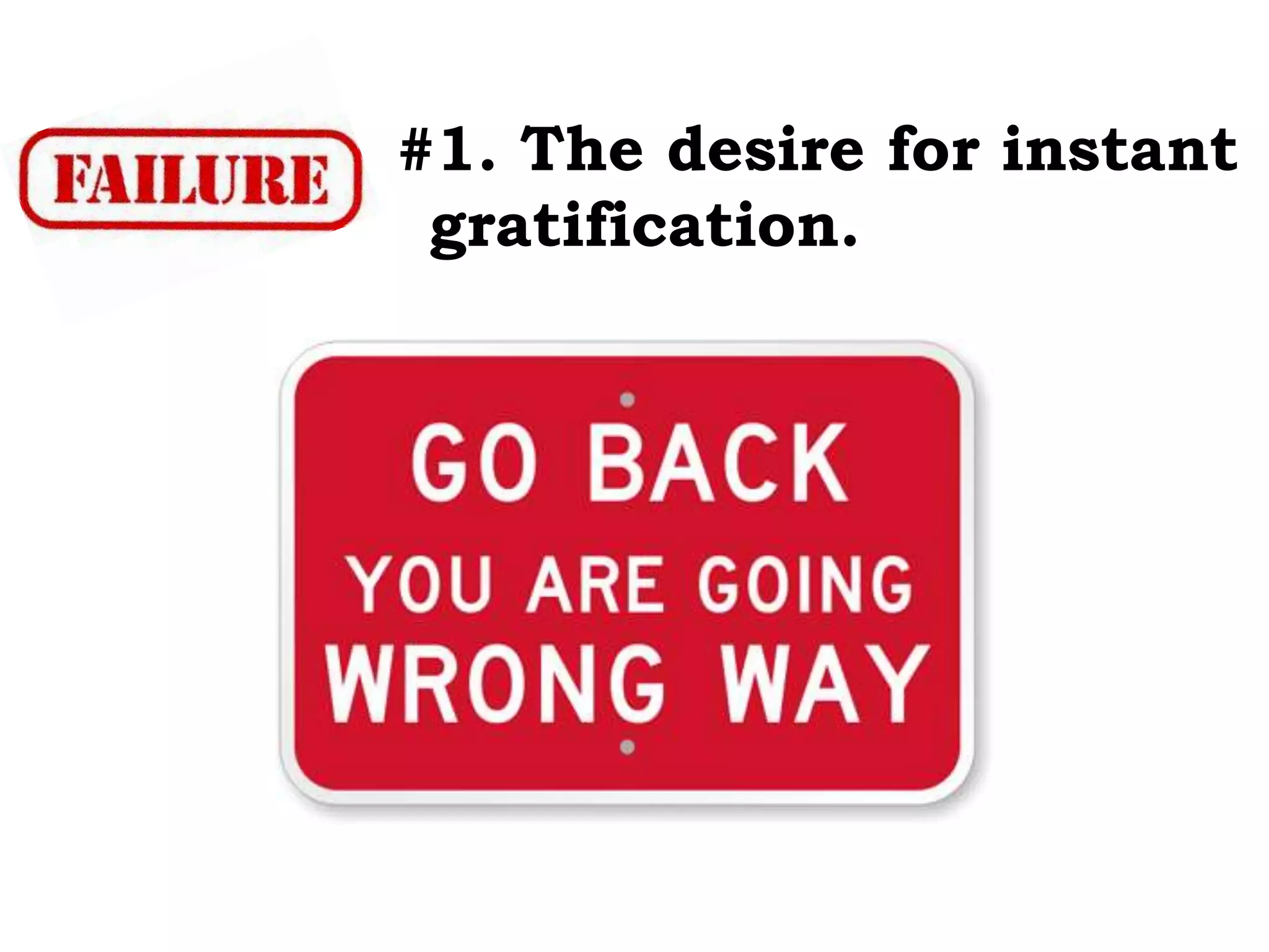 #1. The desire for instant
gratification.
 