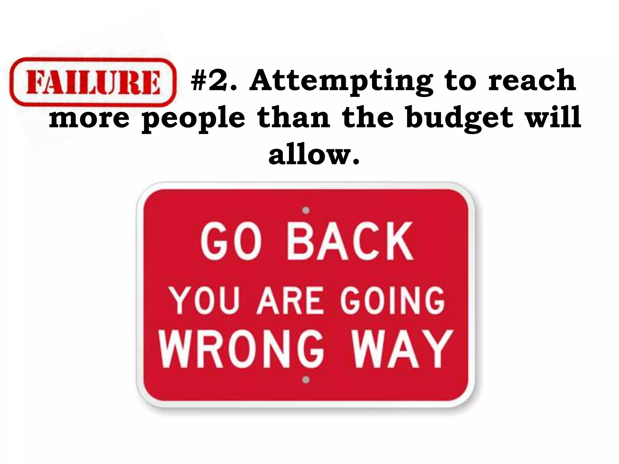 #2. Attempting to reach
more people than the budget will
allow.
 