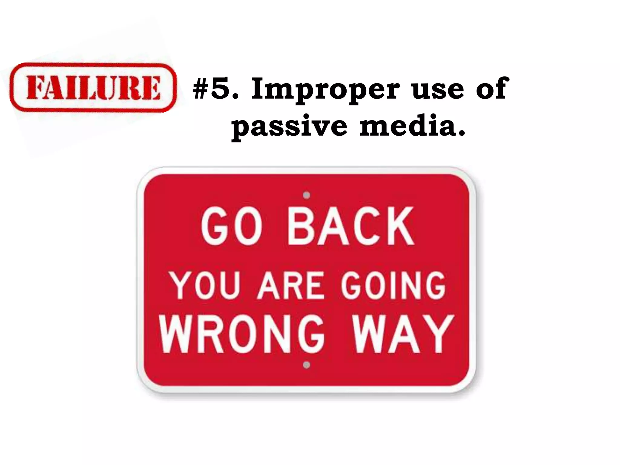 #5. Improper use of
passive media.
 
