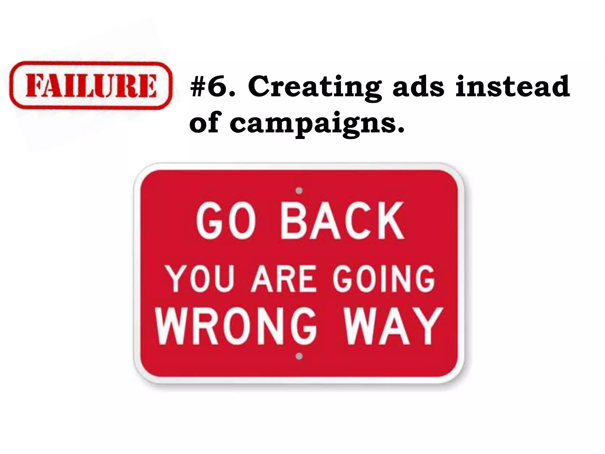 #6. Creating ads instead
of campaigns.
 