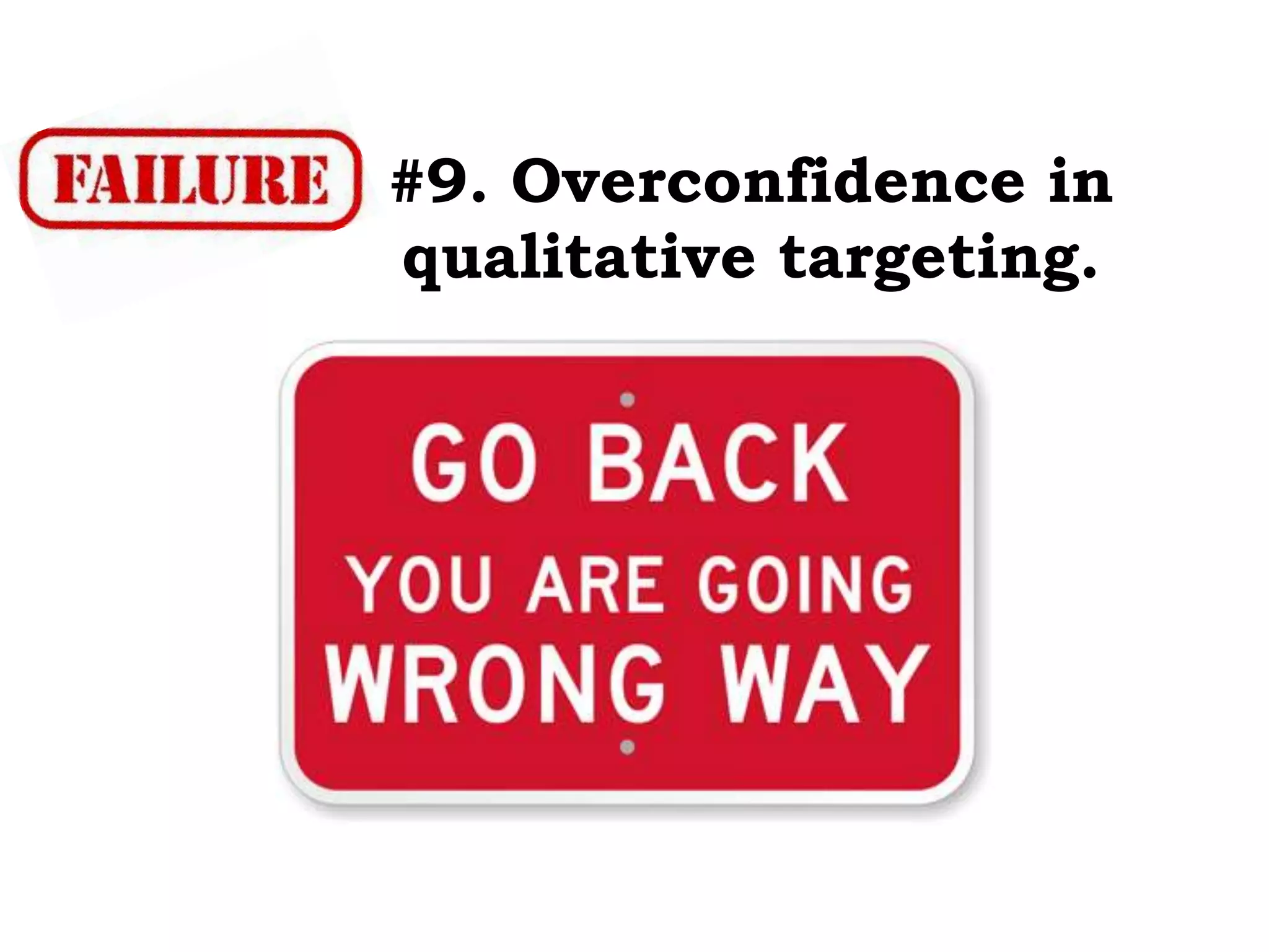 #9. Overconfidence in
qualitative targeting.
 