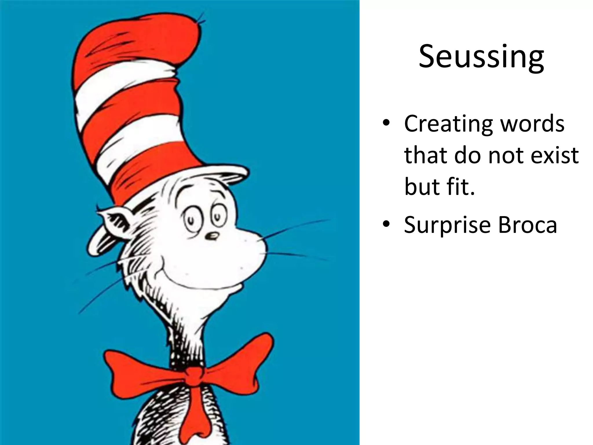 Seussing
• Creating words
that do not exist
but fit.
• Surprise Broca
 