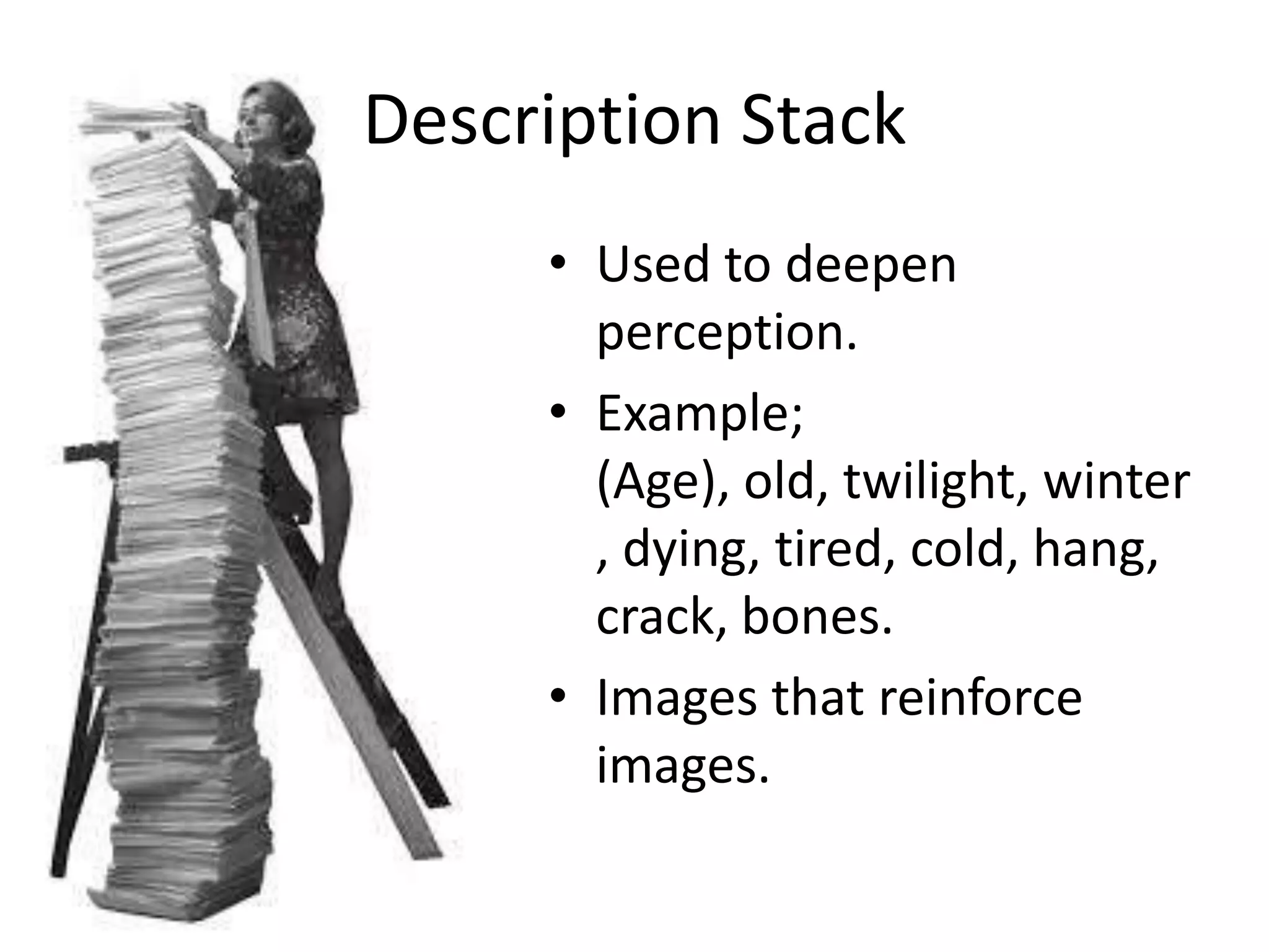 Description Stack
• Used to deepen
perception.
• Example;
(Age), old, twilight, winter
, dying, tired, cold, hang,
crack, bones.
• Images that reinforce
images.
 