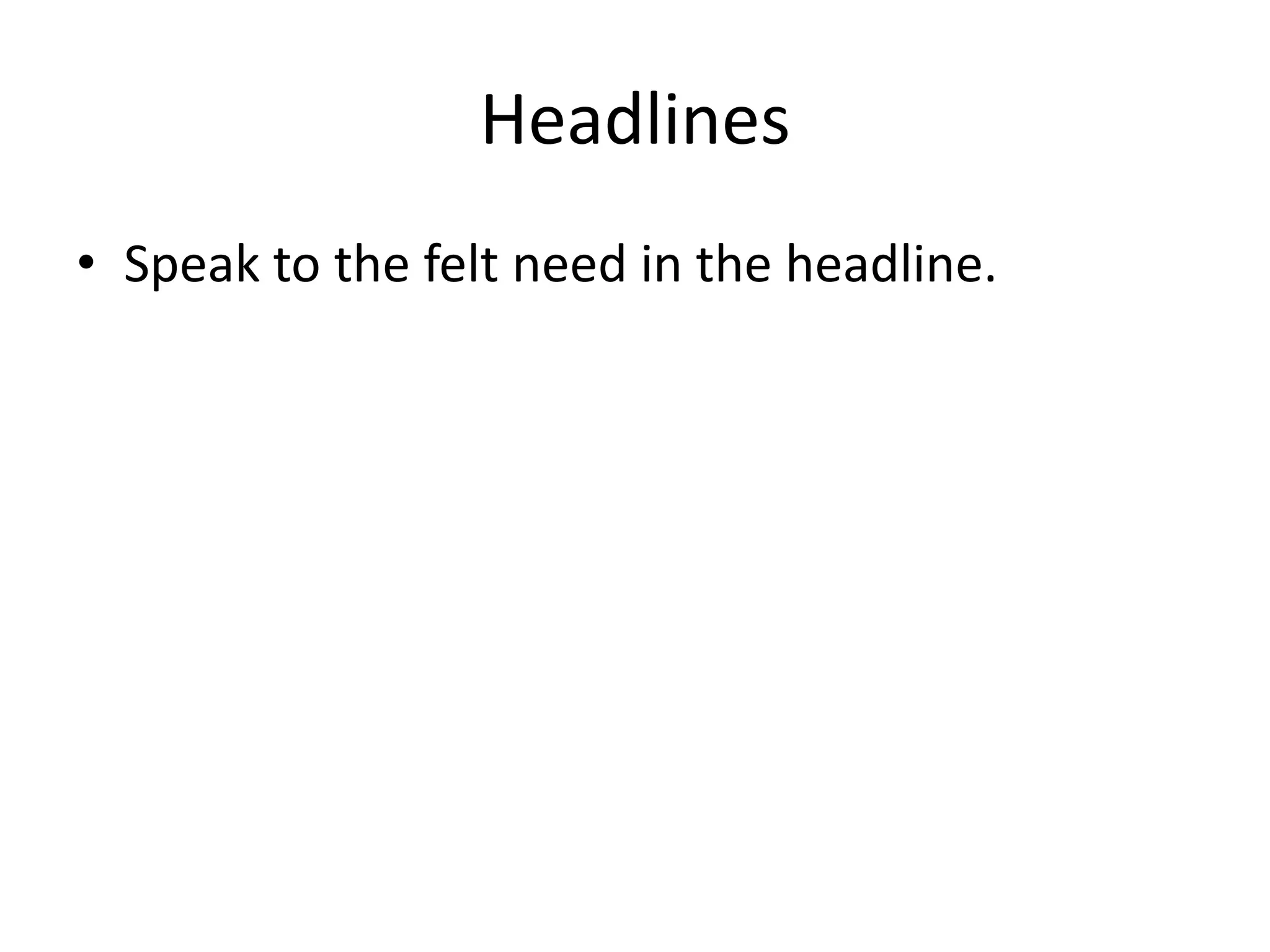 Headlines
• Speak to the felt need in the headline.
 