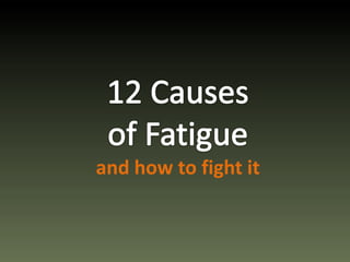 12 Causesof Fatigueand how to fight it 