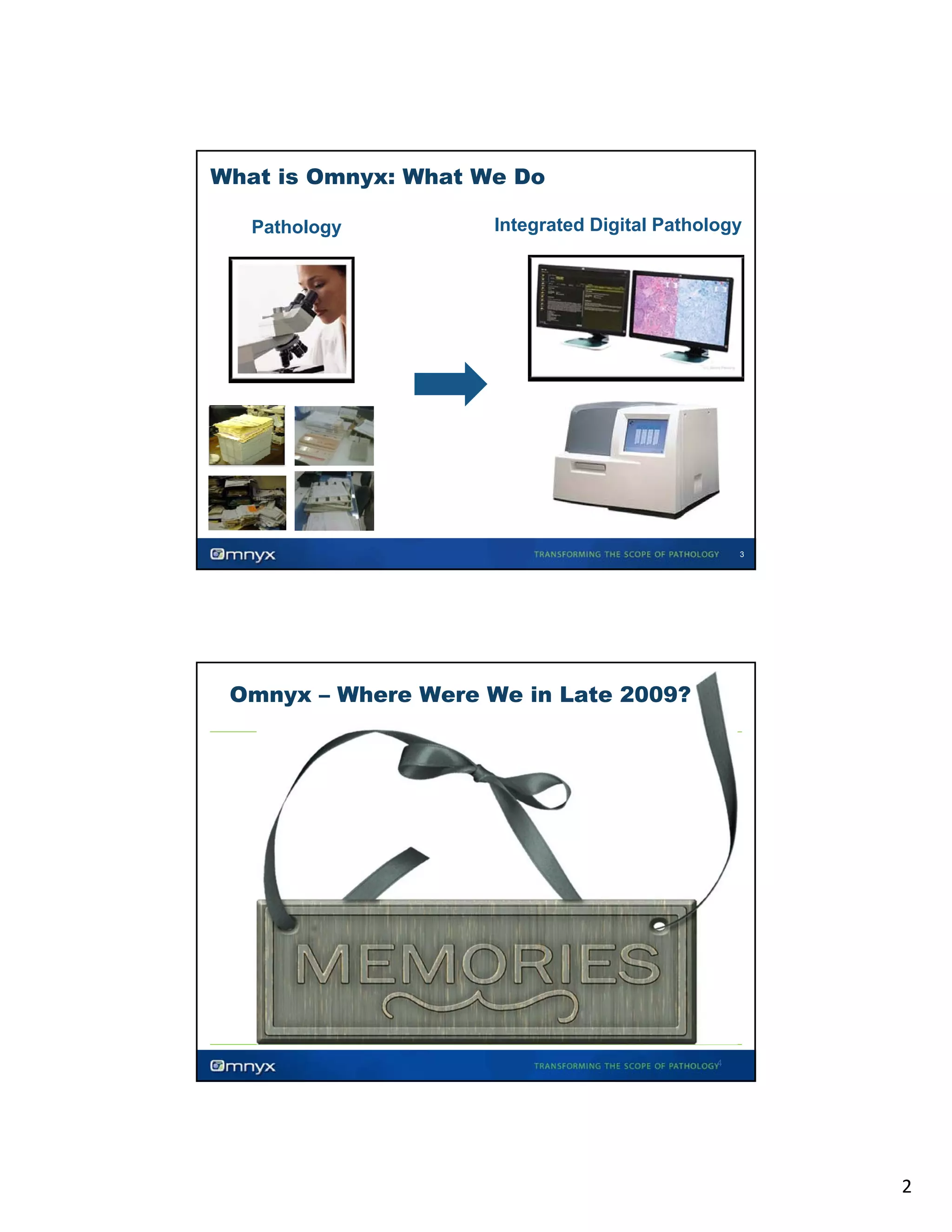 What is Omnyx: What We Do
•

Pathology

•

Integrated Digital Pathology

3

Omnyx – Where Were We in Late 2009?

4

2

 