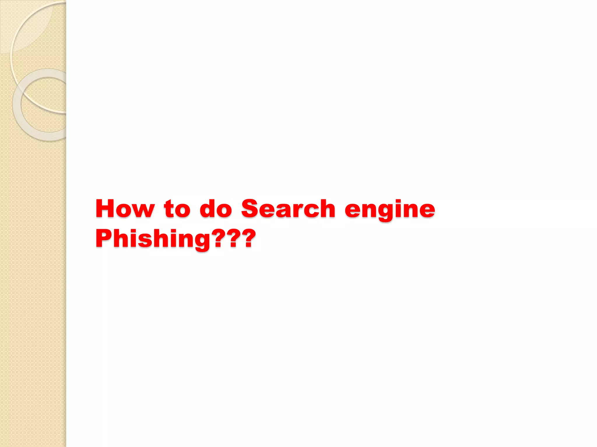How to do Search engine
Phishing???
 