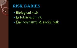 Biological risk
 Birth weight of 1500g or less
 Gestational age of 32 weeks or less
 Small for gestational age (less & ...