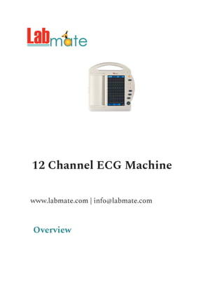12 Channel ECG Machine
www.labmate.com | info@labmate.com
Overview
 