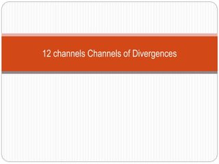 12 channels Channels of Divergences 
 
